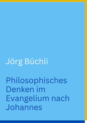 Jörg Büchli. Philosophisches Denken  im Evangelium nach Johannes