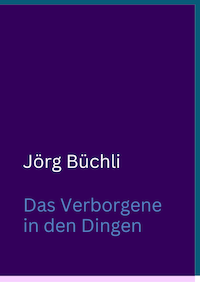 Jörg Büchli. Das Verborgene in den Dingen 