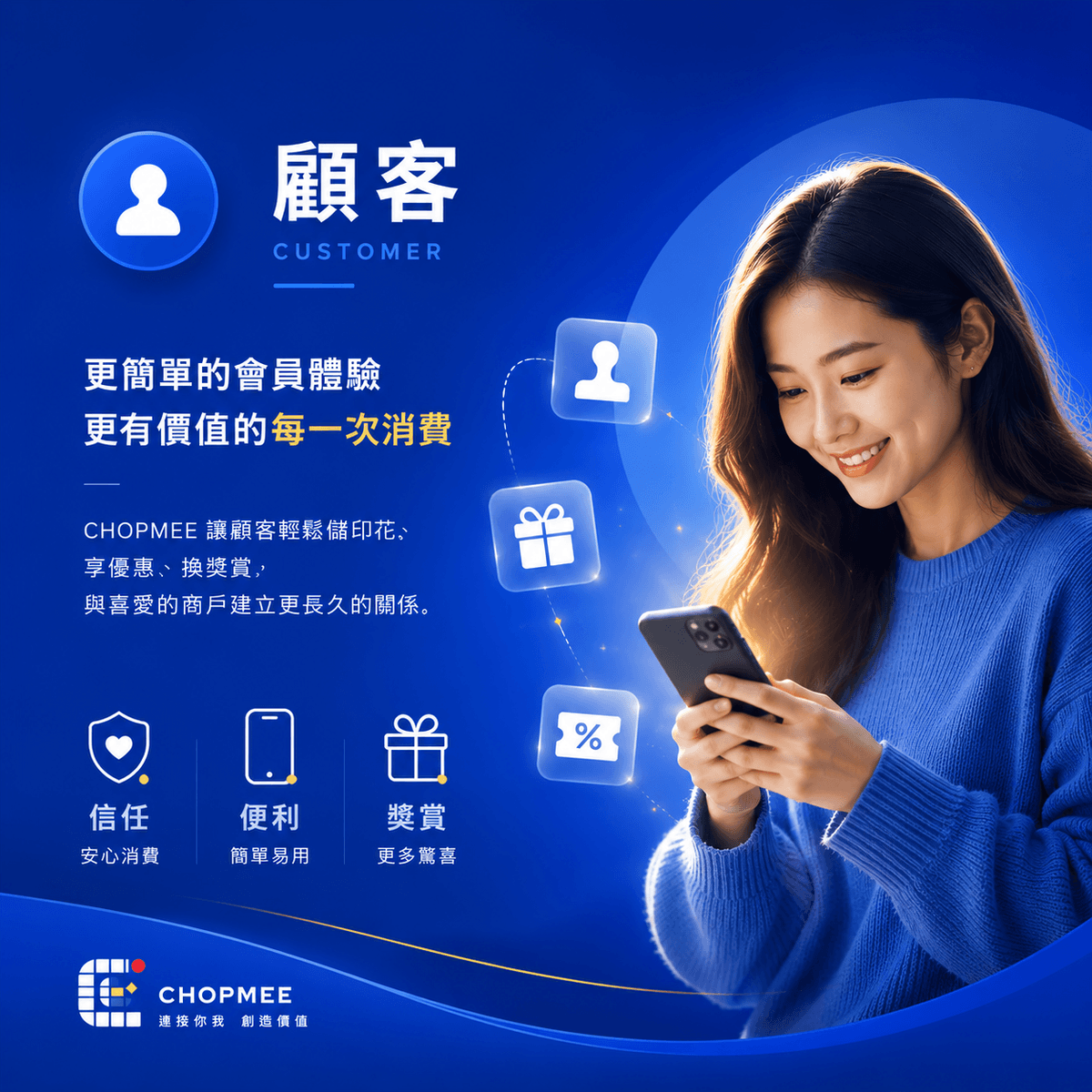 CHOPMEE 品牌藍色代表顧客。顧客是每一間商戶最重要的資產，也是品牌持續成長的核心。CHOPMEE 希望透過電子印花卡、會員獎賞、會員優惠及簡單易用的會員系統，讓顧客享受更便利、更有價值的消費體驗，並與喜愛的商戶建立長期關係。