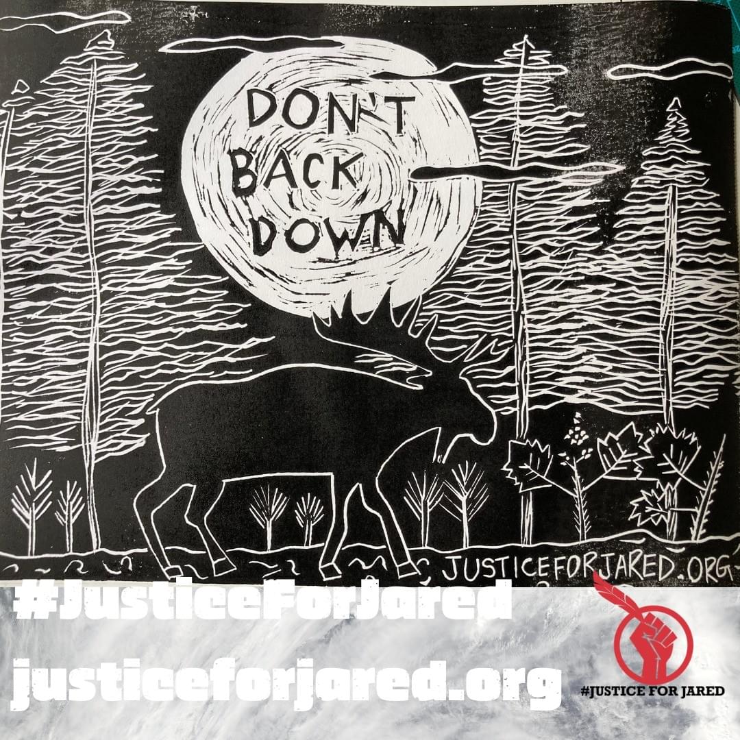 A black & white linocut, featuring a moose in a forested area. A large, full moon hands low in the sky, and the words "Don't Back Down" are written on top. At the bottom of the image a watermark reads: "#JusticeForJared. justiceforjared.org." The #JusticeForJared logo is featured in the bottom right.