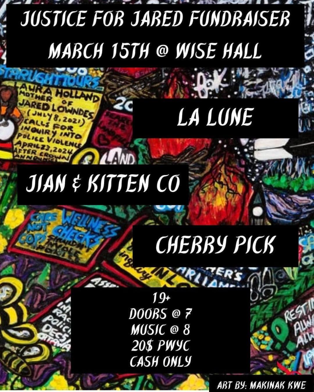 Poster for the Justice For Jared Fundraiser. Text: "Justice for Jared Fundraiser. March 15th @ Wise Hall. La Lune. Jian & Kitten Co. Cherry Pick. 19+ Doors @ 7. Music @ 8. 20$ PWYC. Cash only." Background image is a closeup of the mixed media piece by Makinak Kwe.