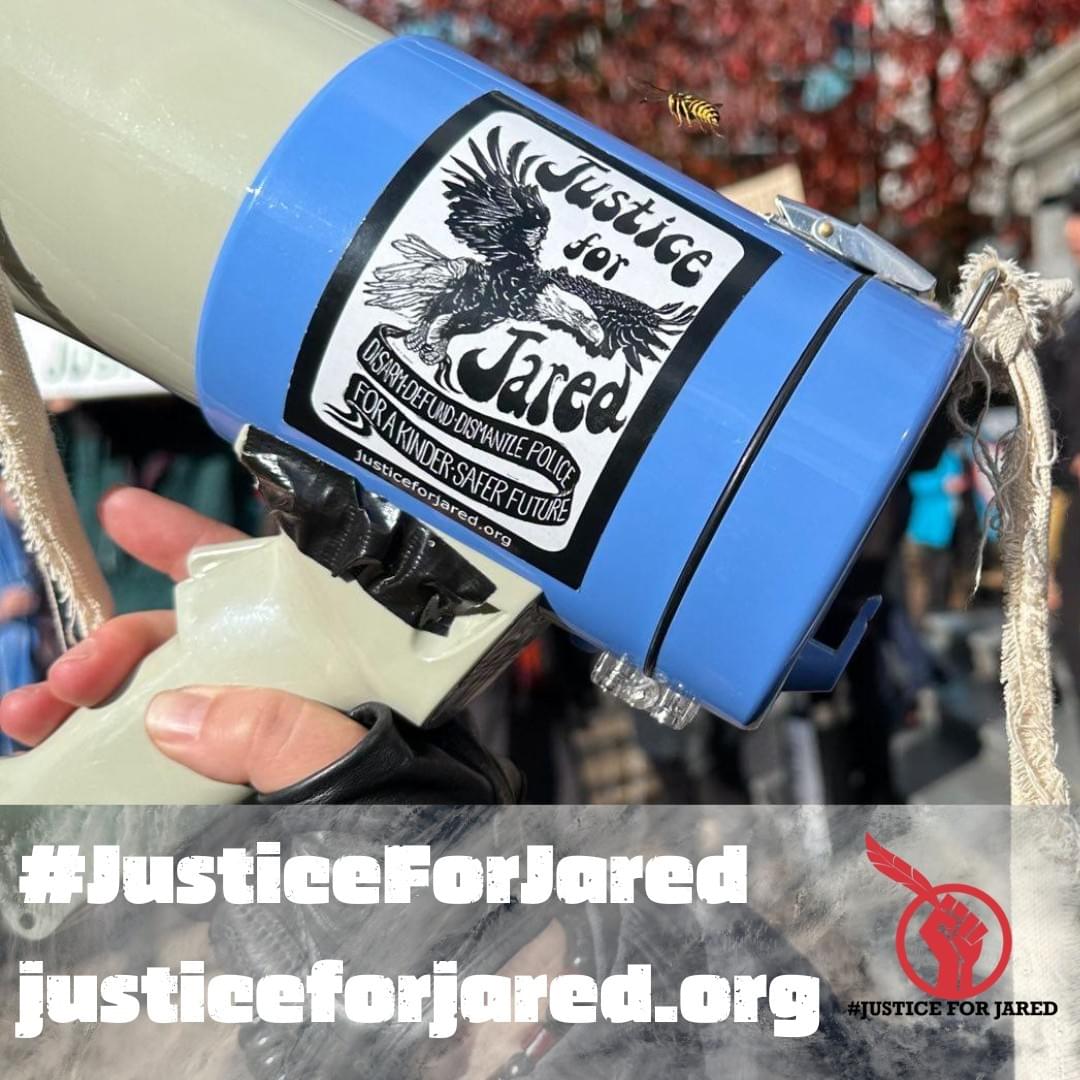 Closeup of megaphone with Justice for Jared sticker. Centre text: "Justice for Jared: Disarm, Defund, Dismantle Police for a Kinder Safer Future" At the bottom of the image a watermark reads: "#JusticeForJared. justiceforjared.org." The #JusticeForJared logo is featured in the bottom right.