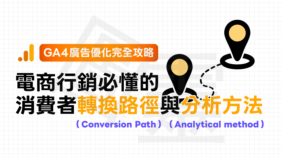 【GA4 廣告優化完全攻略】電商行銷必懂的消費者轉換路徑與分析方法