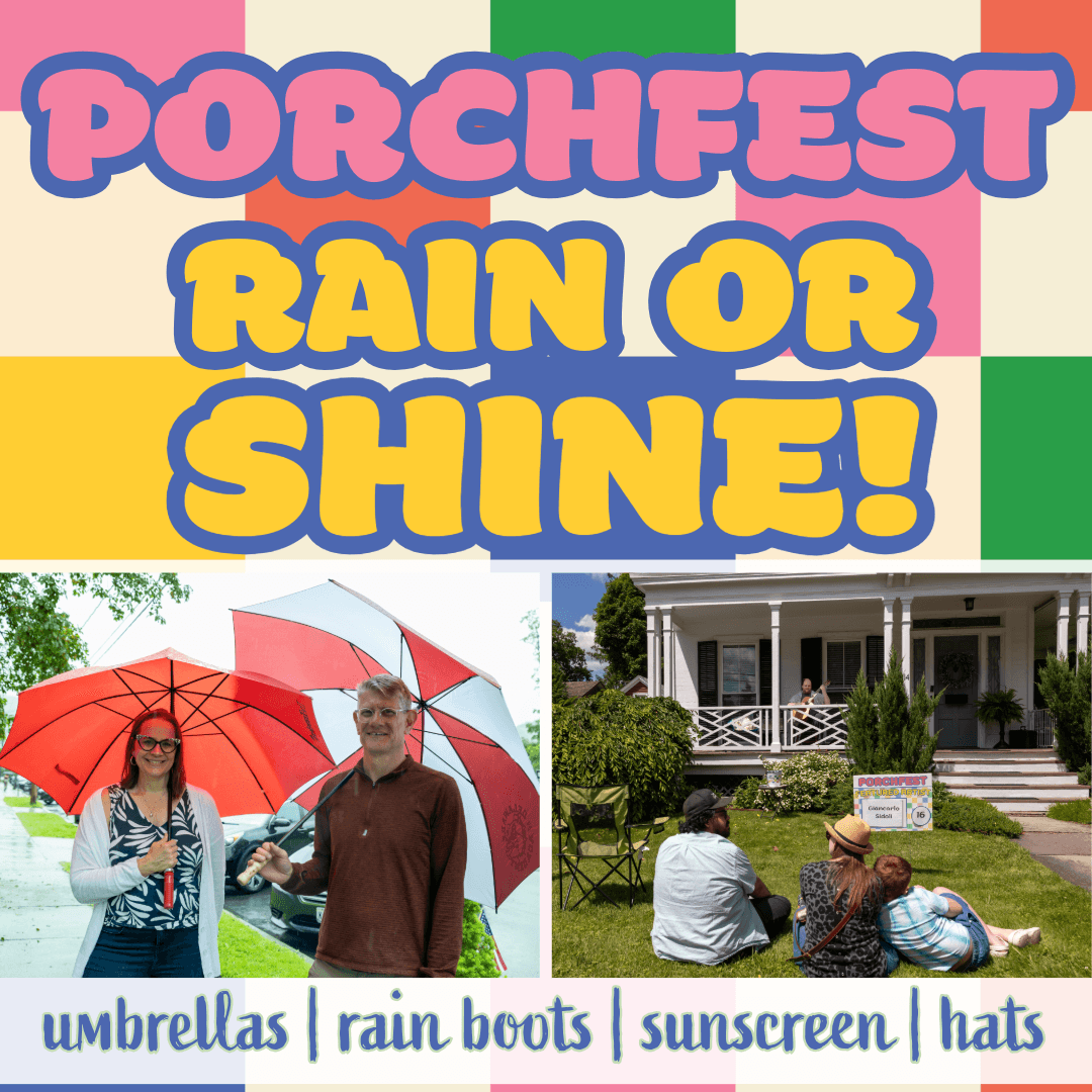 Promotional flyer for Porchfest event featuring bold, colorful text "PORCHFEST RAIN OR SHINE!" above two photos. One photo shows two people holding red umbrellas, and the other shows a family sitting on lawn chairs in front of a porch with a Porchfest sign, highlighting outdoor community gathering regardless of weather. Promotional flyer for Porchfest event featuring bold, colorful text "PORCHFEST RAIN OR SHINE!" above two photos. One photo shows two people holding red umbrellas, and the other shows a family sitting on lawn chairs in front of a porch with a Porchfest sign, highlighting outdoor community gathering regardless of weather.