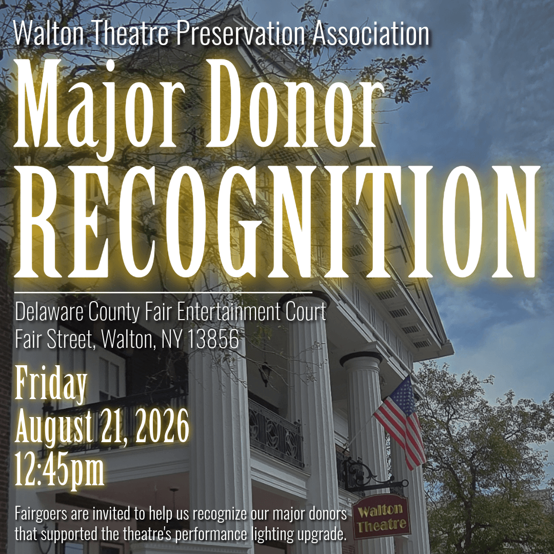 A photograph of Walton Theatre building with an overlaid event announcement for Walton Theatre Preservation Association's Major Donor Recognition on Friday, August 21, 2026, at 12:45 pm. Text highlights location at Delaware County Fair Entertainment Court and invites fairgoers to honor donors who supported theatre's performance lighting upgrade, with American flag and theatre sign visible. A photograph of Walton Theatre building with an overlaid event announcement for Walton Theatre Preservation Association's Major Donor Recognition on Friday, August 21, 2026, at 12:45 pm. Text highlights location at Delaware County Fair Entertainment Court and invites fairgoers to honor donors who supported theatre's performance lighting upgrade, with American flag and theatre sign visible.