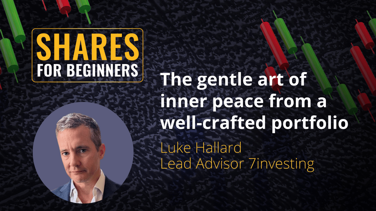 The gentle art of inner peace from a well-crafter portfolio. Luke Hallard Lead Advisor, 7investing