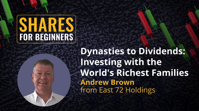 Dynasties to Dividends: Investing with the World's Richest Families. Andrew Brown from East 72 Holdings