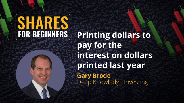 Printing dollars to pay for the interest on dollars printed last year. Gary Brode  Deep Knowledge Investing
