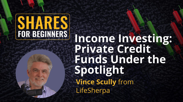 Income Investing: Private Credit Under The Spotlight. Vince Scully from Life Sherpa