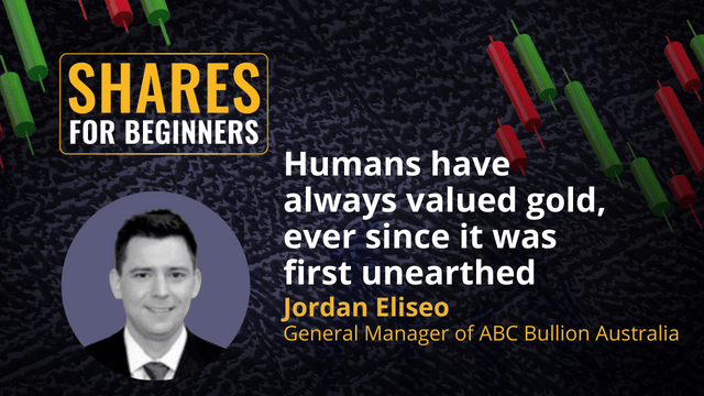 Humans have always valued gold, ever since it was first unearthed. Jordan Eliseo General Manager of ABC Bullion Australia