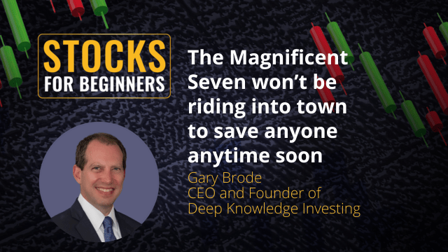 The Magnificent Seven won't be riding into town to save anyone anytime soon. Gary Brode of Deep Knowledge Investing