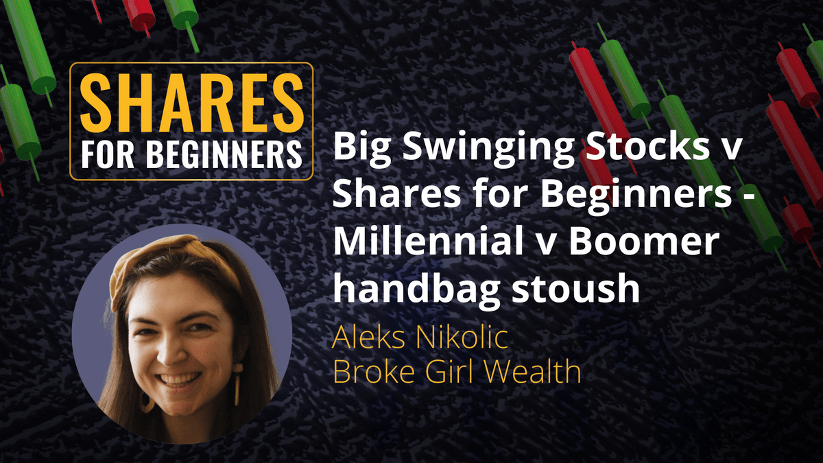 Big Swinging Stocks v Shares for Beginners - Millennial v Boomer handbag stoush. Aleks Nicolic Broke Girl Wealth