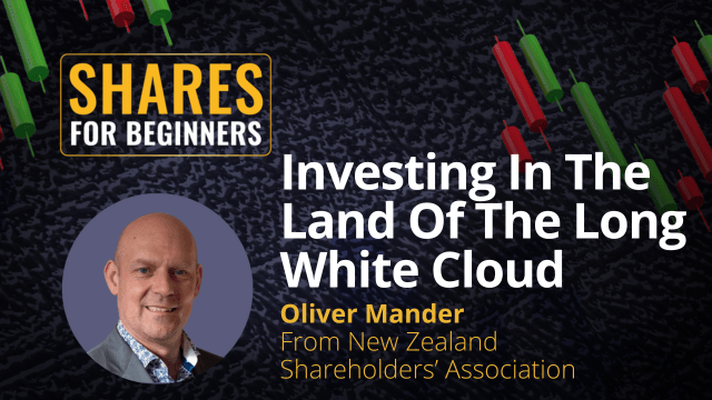 Inveating in the land of the long white cloud. Oliver Mander from NZ Shareholders' Association