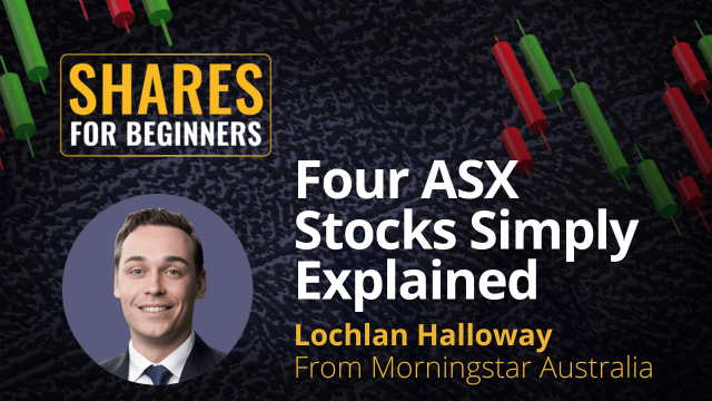 Four ASX stocks Simple explained. Lochlan Halloway from Morningstar Australia