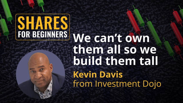 We can’t own them all so we build them tall. Kevin Davis from Investment Dojo