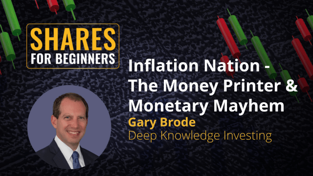 Inflation Nation - The Money Printer & Monetary Mayhem. Gary Brode Deep Knowledge Investing