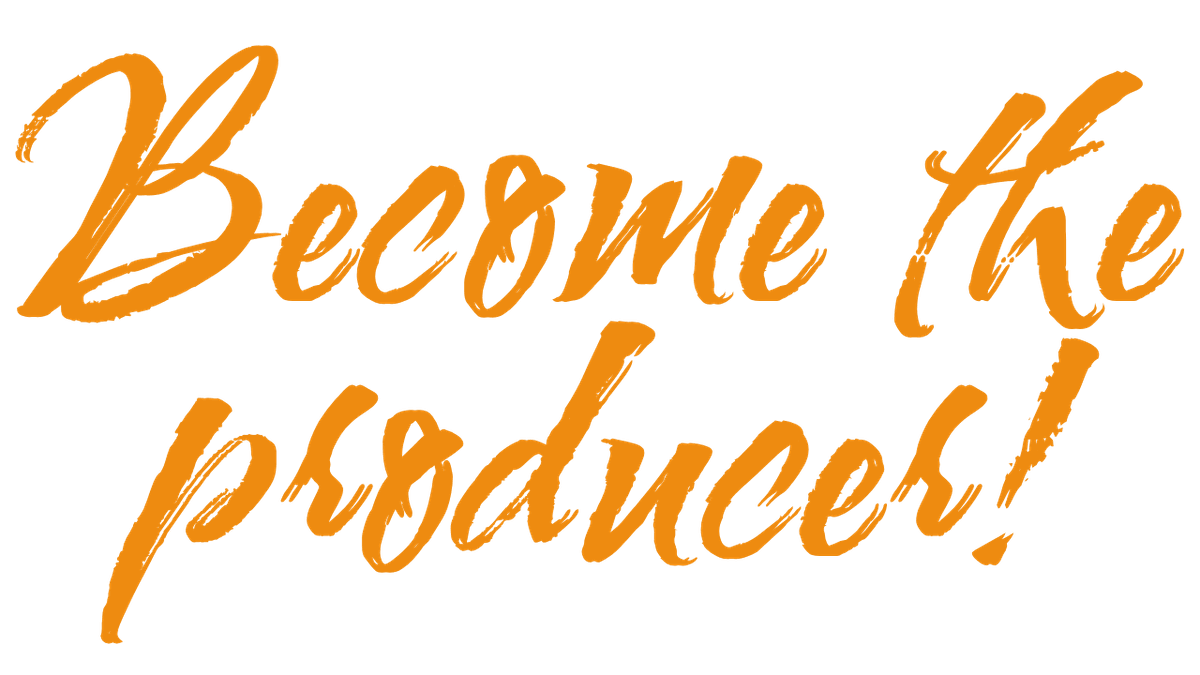 Become the producer Become the producer
