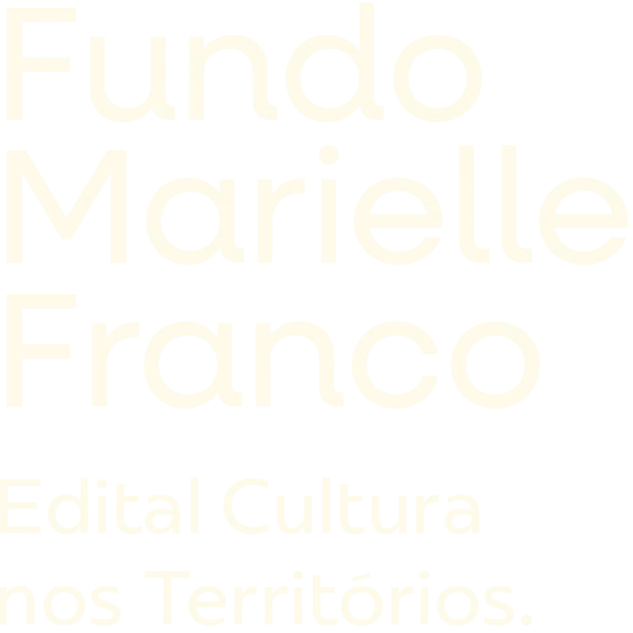 Edital Fundo Marielle Franco - Cultura nos Territórios.