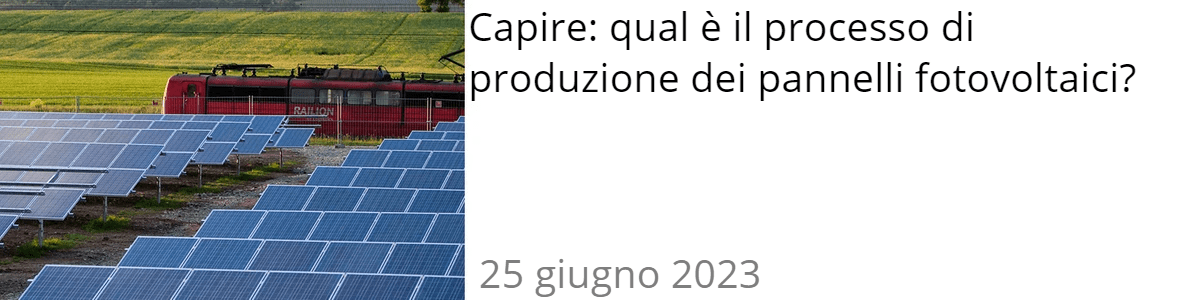 Capire: qual è il processo di produzione dei pannelli fotovoltaici?