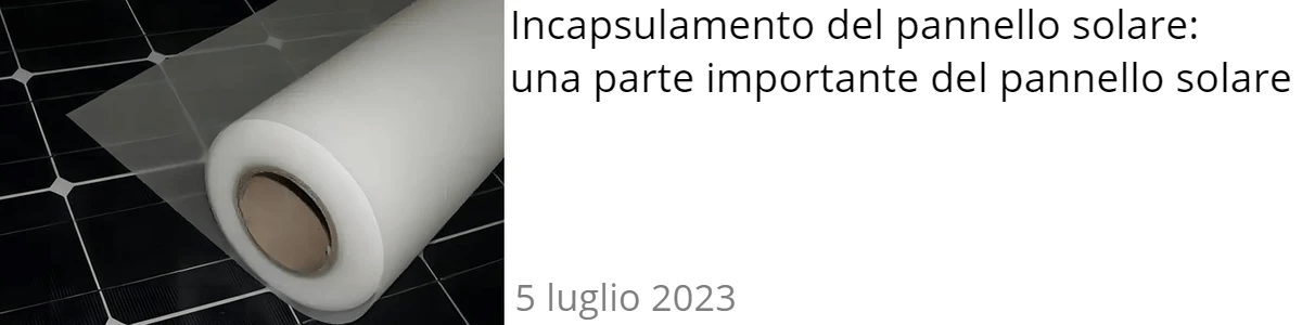 Incapsulamento del pannello solare: una parte importante del pannello solare