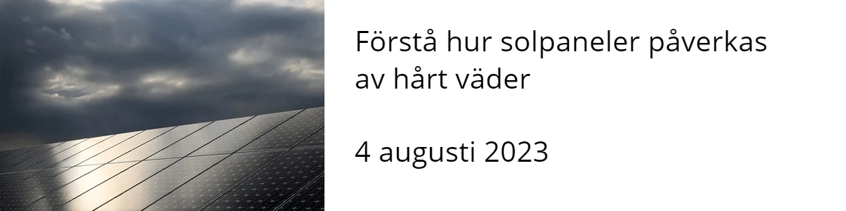 Förstå hur solpaneler påverkas av hårt väder  4 augusti 2023