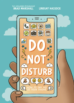 Do Not Disturb (publishing August 26), the first book created specifically to help kids and teens understand the toll of smartphone overuse and take back control of their screen habits. 