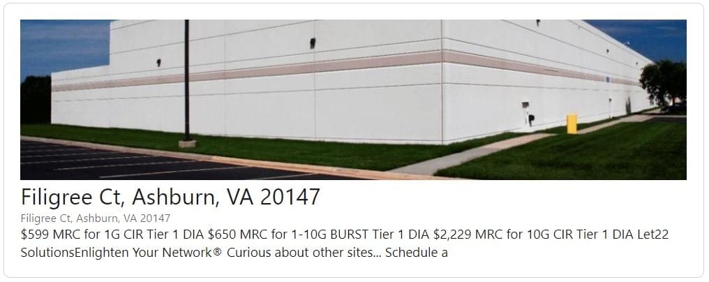22Solutions Research Find a Needle in a Haystack: → Filigree Ct Ashburn - Tier1 Internet DIA 1G Full CIR    →   $599 MRC 1-10G BURST→   $650 MRC 10G Full CIR → $2,229 MRC