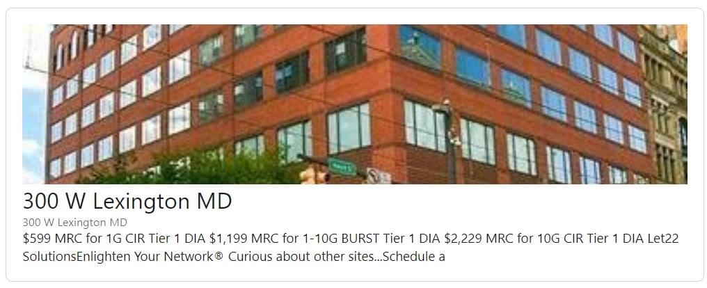 22Solutions Research Find a Needle in a Haystack: → 300 W Lexington - Tier1 Internet DIA 1G Full CIR    →   $599 MRC 1-10G BURST→ $1,199 MRC 10G Full CIR → $2,229 MRC