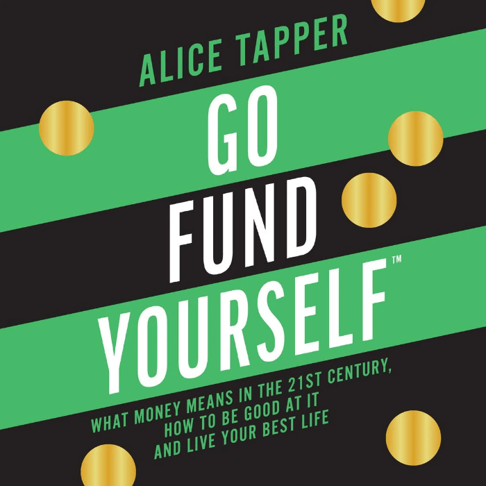 Go Fund Yourself: What Money Means in the 21st Century, How to Be Good at It and Live Your Best Life
