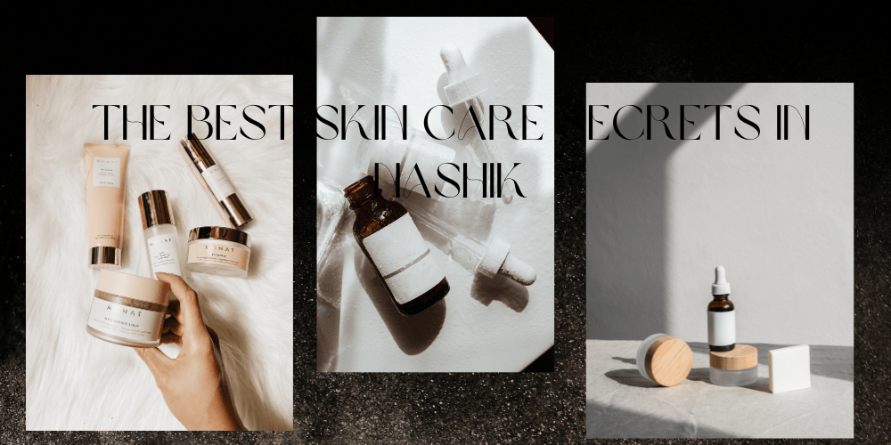 Unveiling the Best Skin Care Secrets in Nashik