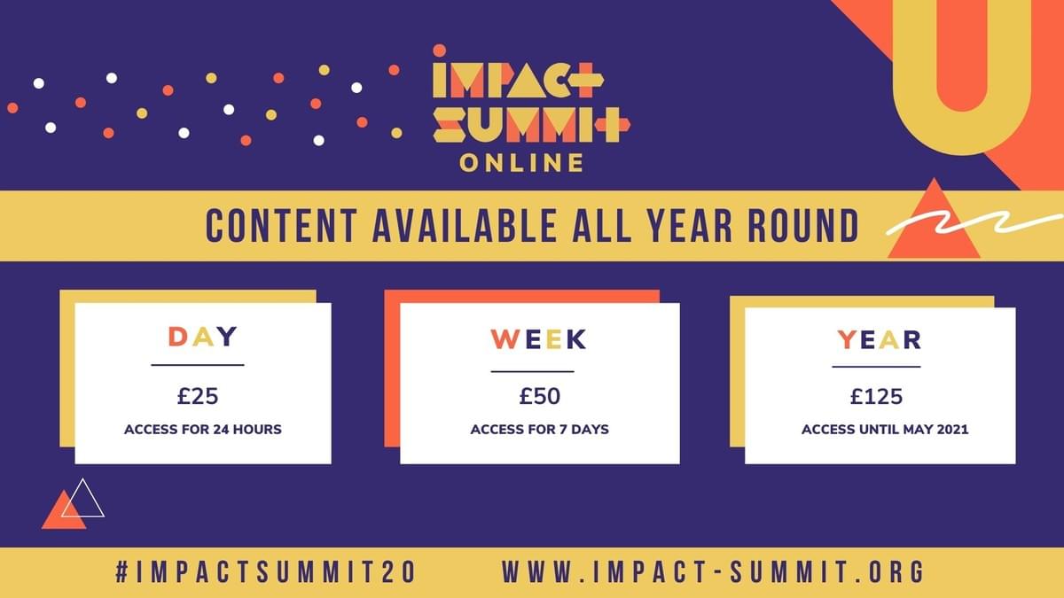 Impact Summit Online: content available all year round! £25 for a day pass, £50 for a week pass, £125 for access until May 2021