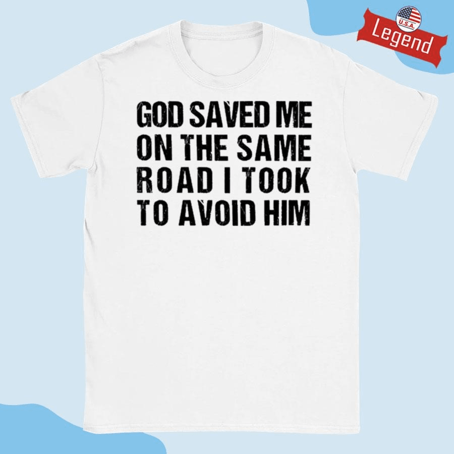 Avoid Iamge God Saved Me On The Same Road I Took To Avoid Him T-shi...