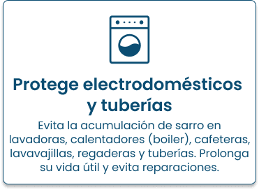 Protege electrodomésticos y tuberías: evita la acumulación de sarro.